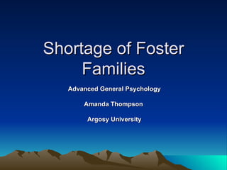 Shortage of Foster Families Advanced General Psychology Amanda Thompson Argosy University 