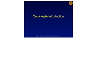 Quick Agile Introduction




                                                           1
  ©2007 - 2012 Octopus Software LLC, All Rights Reserved
 