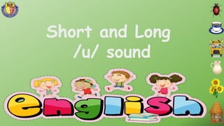 Short and Long
/u/ sound
 