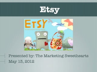 Etsy




Presented by: The Marketing Sweethearts
May 13, 2012
 