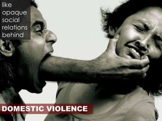 like
opaque
social
relations
behind
DOMESTIC VIOLENCE
 