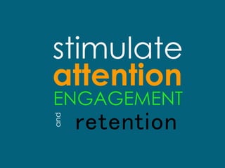 stimulate
retention
attention
ENGAGEMENT
and
 