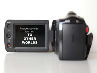 images connect
learners
TO
OTHER
WORLDS
 