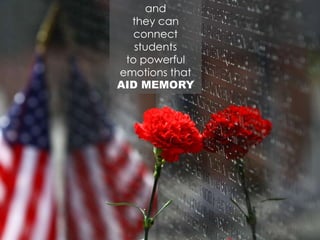 and
they can
connect
students
to powerful
emotions that
AID MEMORY
 