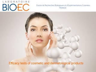 Centre de Recherches Biologiques et d’Expérimentations Cutanées
FRANCE
Efficacy tests of cosmetic and dermatological products
 