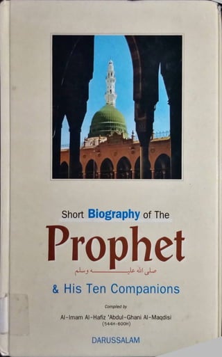 Short Biography of The
Prophet4---------------------------Jx- aIjI
& His Ten Companions
Compiled by
Al-lmam Al-Hafiz ‘Abdul-Ghani Al-Maqdisi
(544H-600H)
DARUSSALAM
 