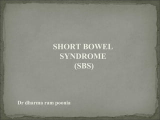 SHORT BOWEL
              SYNDROME
                 (SBS)



Dr dharma ram poonia
 