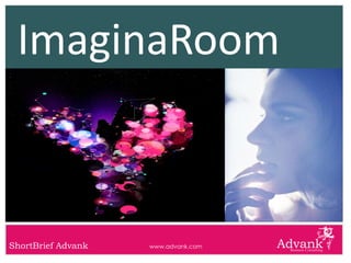 ImaginaRoom



ShortBrief Advank   www.advank.com
 