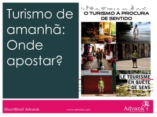 Turismo de                   O TURISMO À PROCURA
                                   DE SENTIDO


 amanhã:
 Onde
 apostar?


ShortBrief Advank   www.advank.com
 