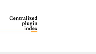 Centralized
plugin
index
 
