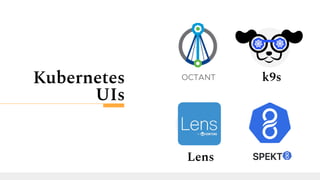 Kubernetes
UIs
k9s
Lens
 