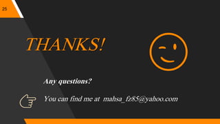 25
THANKS!
Any questions?
You can find me at mahsa_fz85@yahoo.com
👉
 