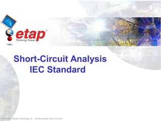 ©1996-2009 Operation Technology, Inc. – Workshop Notes: Short-Circuit IEC
Short-Circuit Analysis
IEC Standard
 