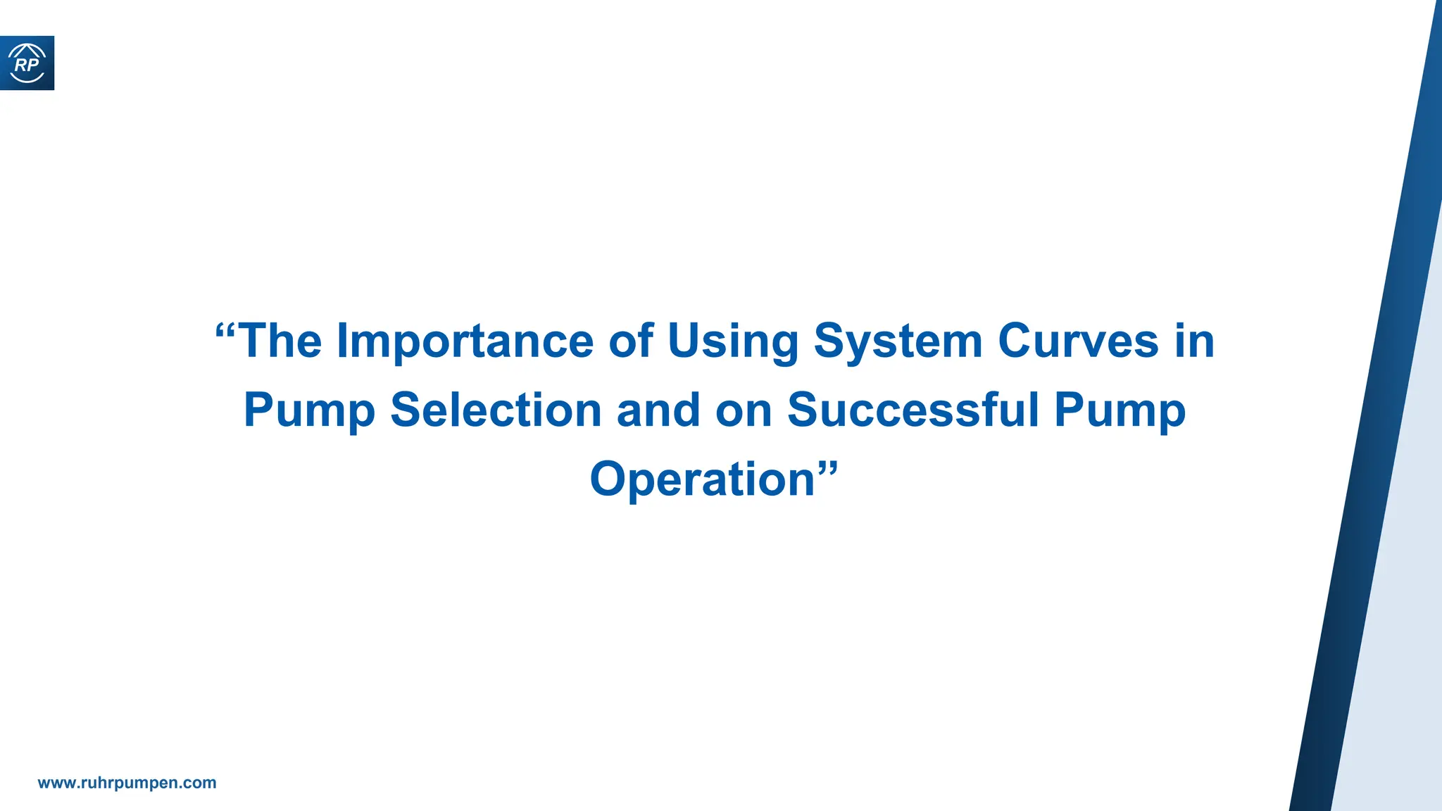 www.ruhrpumpen.com
“The Importance of Using System Curves in
Pump Selection and on Successful Pump
Operation”
 