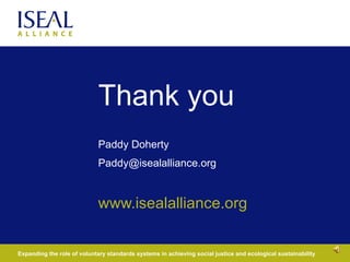 Thank you Paddy Doherty [email_address] www.isealalliance.org 
