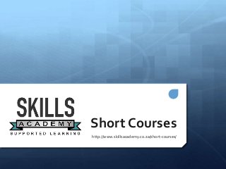 Short Courses
http://www.skillsacademy.co.za/short-courses/
 