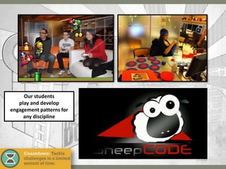 Our students
   play and develop
engagement patterns for
     any discipline
 