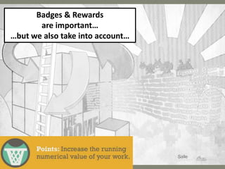Badges & Rewards
       are important…
…but we also take into account…
 
