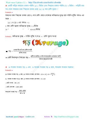 Want more Updates  http://facebook.com/tanbir.ebooks
facebook /gmail/skype: - http://tanbircox.blogspot.com
-
঳াভরনয চাকা র঩ রনয চাকায তচরয় ১ ফায তফর঱ তঘারয ত঳রেরর অরেিান্ত িূযত্ব ঴রফ ঩রযরধ িুরিয র঳াগু এয
঳ভান ।
(a) 2 ঑ (b) 3 এয র঳াগু = 6
1 ফায তফর঱ ঘুযরর অরেিান্ত িূযত্ব = 6 রভিায
10 ―‖ ―‖ ―‖ ―‖ =(6×10) রভিায
অরেিান্ত িূযত্ব = ঩রযরধ িুরিয র.঳া.গু × তফর঱ ঘুযায ঳ংখযা
⇛ গড় =
একজােীয় করে঩য় যার঱য ঳ভরষ্ট
যার঱য ঳ংখযা
⇛ তশ্রণী রফনযা঳কৃ ে উ঩ারিয গড়াঃ =
তশ্রণীয ভধযরফন্দু ঑ ঘিন঳ংখযাগুররায গুনপররয ঳ভরষ্ট
ঘিন঳ংখযাগুররায ঳ভরষ্ট
-
M ঳ংখযক ঳ংখযায গড় A ঴রর, M ঳ংখযক ঳ংখযায তমাগপর = M × A [∵ A =
তমাগপর
]
N ঳ংখযক ঳ংখযায গড় B ঴রর, N ঳ংখযক ঳ংখযায তমাগপর = N × B
∴ তভাি ঳ংখযা = M + N
∴ তভাি তমাগপর = AM +BN
঳ফগুররা ঳ংখযায গড় =
 