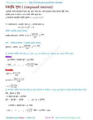 Want more Updates  http://facebook.com/tanbir.ebooks
facebook /gmail/skype: - http://tanbircox.blogspot.com
প্ররেযক ফ য আ঳ররয ঳ারথ ঳ুধ তমাগ কযা ঴য় ।োই প্ররেযক ফ য আ঳র ফৃরি ঩ায়।
প্রাযরম্ভক ভূরধন ফা আ঳র P এফং ঱েকযা ফারলিক ঳ুরিয ঴ায r
n ফ যারন্ত চিফৃরি ঳ফৃরি ভূল্ধন C = p ( )
 চিফৃরি = চিফৃরি ভূল্ধন (C) ― প্রাযরম্ভক ভূরধন (P)
= P ( ) ― P
চিফৃরি ঳ফৃরি ভূল্ধন = আ঳র × (
঳ুরিয ঴ায
) ঳ভয়
঳ুিা঳র = আ঳র (
঳ুরিয ঴ায
২০০
) ঳ভয়
Solution-
700 িাকায় 5 ফ রযয ঳ুি = 105 িাকা
∴ 100 ,, 1 ,, ,, = িাকা
Formula:-
∴঳ুি I =
⇛ 105 =
∴ r =
ধরয , ভূরধন X িাকা
∴ 5 ফ রয ঳ুি-ভূর = 2X িাকা
঳ুি = ঳ুি-ভূর − ভূরধন = 2X – X = X িাকা
X িাকায় 5 ফ রযয ঳ুি = X িাকা
∴ 100 ,, 1 ,, ,, = িাকা = 20 িাকা = 20%
 