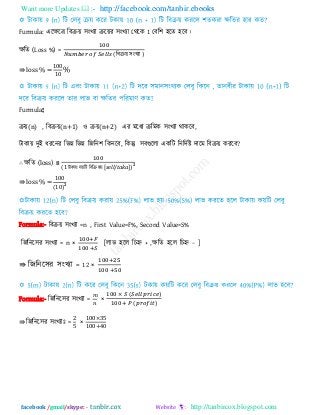 Want more Updates  http://facebook.com/tanbir.ebooks
facebook /gmail/skype: - http://tanbircox.blogspot.com
Furmula: এরেরর রফিয় ঳ংখযা িরয়য ঳ংখযা তথরক 1 তফর঱ ঴রে ঴রফ।
েরে (Loss %) =
(রফিয় ঳ংখযা )
⇛ loss % =
00
0
Furmula:
িয়(n) , রফিয়(n+1) ঑ িয়(n+2) এয ভরধয িরভক ঳ংখযা থাকরফ,
িাকায় িুই ধযরনয রবন্ন রবন্ন রজরন঱ রকনরফ, রকন্তু ঳ফগুররা একরি রনরিিষ্ট িারভ রফিয় কযরফ?
∴ েরে (loss) =
( িাকায় মেরি রফরি ঴য় , / -)
⇛ loss % =
00
( 0)
Formula:- রফিয় ঳ংখযা =n , First Value=F%, Second Value=S%
রজরনর঳য ঳ংখযা = n × [রাব ঴রর রচহ্ন + ,েরে ঴রর রচহ্ন − ]
⇛ রজরনর঳য ঳ংখযা = 12 ×
Formula:- রজরনর঳য ঳ংখযা = ×
( )
( )
⇛ রজরনর঳য ঳ংখযাাঃ = × 00
00 0
 