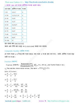 Want more Updates  http://facebook.com/tanbir.ebooks
facebook /gmail/skype: - http://tanbircox.blogspot.com
1 তথরক 100 এয ভরধয তভৌররক ঳ংখযা গুররা ঴রাঃ
এয ভরধয তভৌররক ঳ংখযা ঳ংখযা
1-10 2,3,5,7 4
11-20 11,13,17,19 4
21-30 23,29 2
31-40 31,37 2
41-50 41,43,47 3
51-60 53,59 2
61-70 61,67 2
71-80 71,73,79 3
81-90 83,87 2
91-100 97 1
ভরন যাখায জনয (4422322321)
অথফা এরক উল্টা বারফ তিখুন  (1232232244) ো঴রর ভরন থাকরফ।
তম ঳কর ঳ংখযা ১ ঑ রনজ/র঳ই ঳ংখযা াড়া঑ অনয অংক ঑ ঳ংখযা দ্বাযা বাগ মায় । অথিাৎ তভৌররক ঳ংখযা াড়া
ফাকী ঳ফ ঳ংখযা ।
Fraction (বগ্াং঱)=
(রফ )
(঴য)
( , রফ x মরি ঴য y দ্বাযা রনাঃর঱রল রফবাজয না ঴য় )
রভশ্র বগ্াং঱রক ঳াধাযন বগ্াংর঱ রূ঩ান্তয , রভশ্র বগ্াং঱ =
঩ূণি঳ংখযা ঴য রফ
঴য
Rules of fractions
 + =
 - =
 + = = +
 - = = -
 × =  ÷ = × =
 