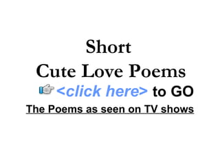 The Poems as seen on TV shows Short  Cute Love Poems < click here >   to   GO 