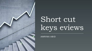 Short cut
keys eviews
AMRINA ABID
 