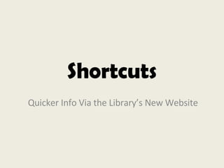 Shortcuts Quicker Info Via the Library’s New Website 