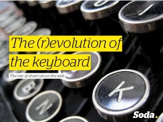 the keyboard
The rise of shortcuts on the web
The (r)evolution of
 