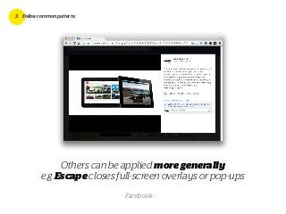 3. Follow common patterns
Others can be applied moregenerally
e.g Escape closes full-screen overlays or pop-ups
Facebook
 