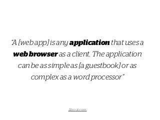 “A [web app] is any application that uses a
webbrowser as a client. The application
can be as simple as [a guestbook] or a...