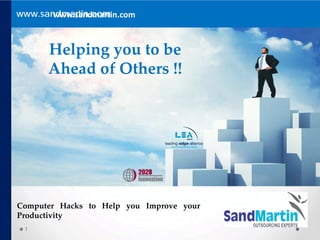 www.sandmartin.comwww.sandmartin.com
Helping you to be
Ahead of Others !!
1
Computer Hacks to Help you Improve your
Productivity
 