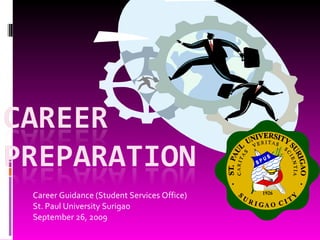 Career Guidance (Student Services Office) St. Paul University Surigao September 26, 2009 