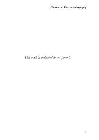 Shortcut to Electrocardiography




This book is dedicated to our parents.




                                                   3
 