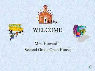 WELCOME Mrs. Howard’s Second Grade Open House 