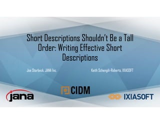 Short Descriptions Shouldn’t Be a Tall
Order: Writing Effective Short
Descriptions
Joe Storbeck, JANA Inc. Keith Schengili-Roberts, IXIASOFT
 