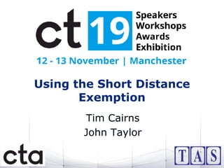 Using the Short Distance
Exemption
Tim Cairns
John Taylor
 