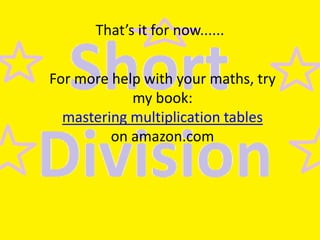 That’s it for now......
For more help with your maths, try
my book:
mastering multiplication tables
on amazon.com

 