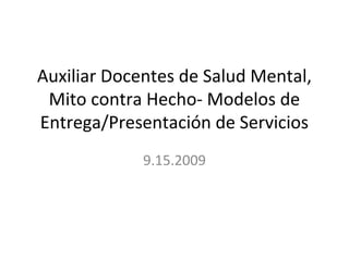 Auxiliar Docentes de Salud Mental,
 Mito contra Hecho- Modelos de
Entrega/Presentación de Servicios
             9.15.2009
 