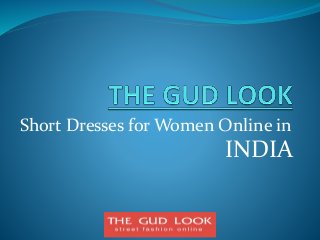 Short Dresses for Women Online in
INDIA
 