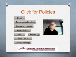 Click for Policies
 Email

Synchronous Sessions

Academic Honesty

 Accessibility

  IRB            Technology

  Extra Credit

Moodle Postings
 
