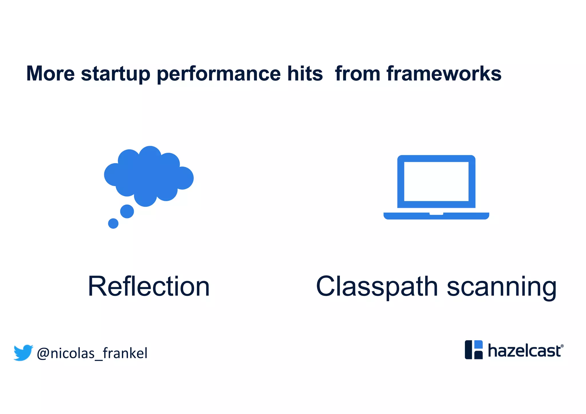 @nicolas_frankel
More startup performance hits from frameworks
Reflection Classpath scanning
 