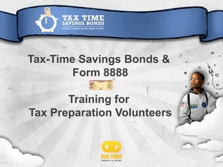 Tax-Time Savings Bonds &
        Form 8888

       Training for
Tax Preparation Volunteers
 
