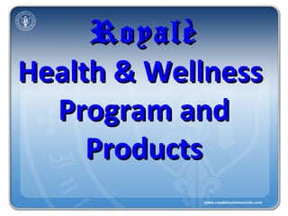 Royalè
Health & Wellness
  Program and
     Products
 