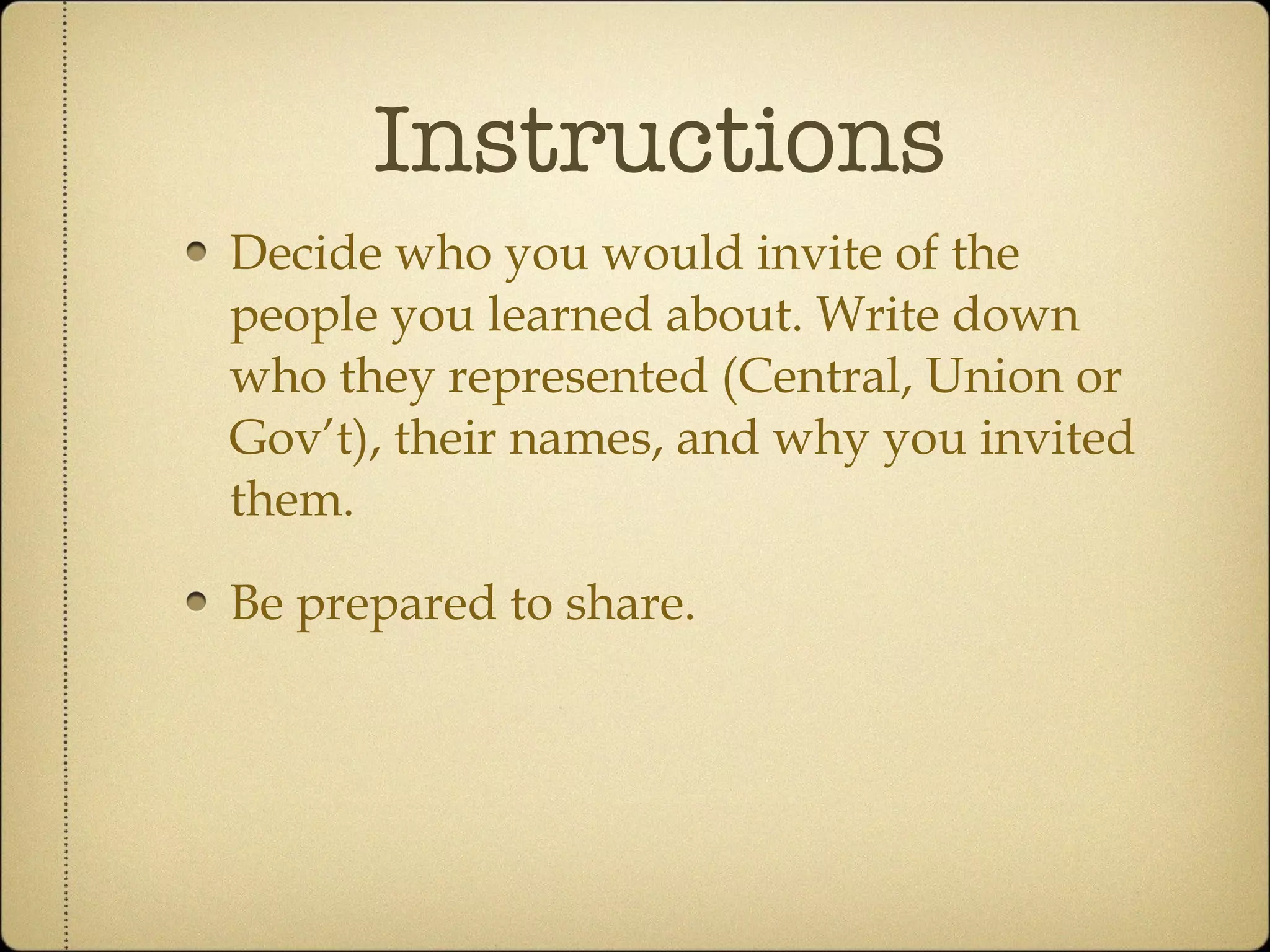 Instructions Decide who you would invite of the people you learned about. Write down who they represented (Central, Union or Gov’t), their names, and why you invited them. Be prepared to share. 