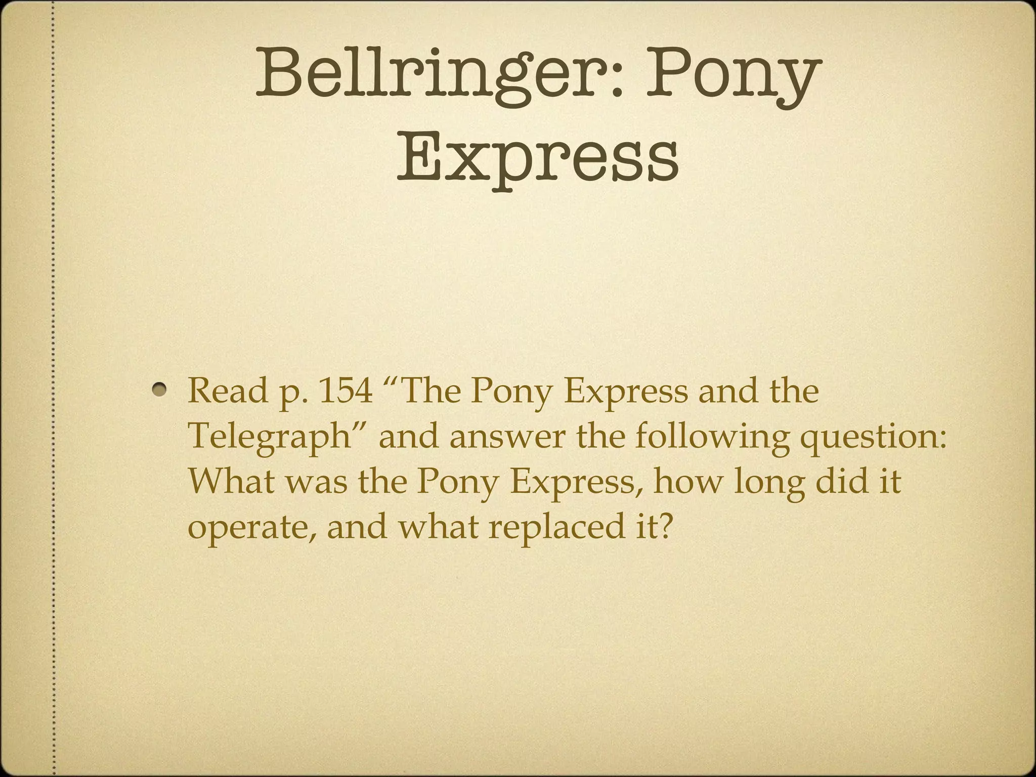 Bellringer: Pony Express Read p. 154 “The Pony Express and the Telegraph” and answer the following question: What was the Pony Express, how long did it operate, and what replaced it? 