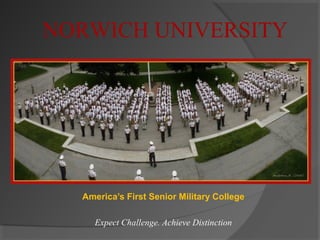 America’s First Senior Military College
Expect Challenge. Achieve Distinction
NORWICH UNIVERSITY
 