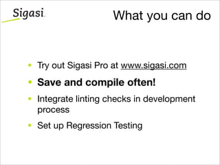 What you can do
• Try out Sigasi Pro at www.sigasi.com
• Save and compile often!
• Integrate linting checks in development
process
• Set up Regression Testing
 