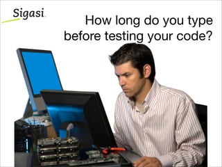 How long do you type
before testing your code?
 